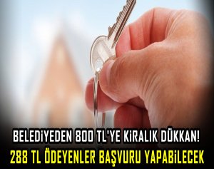 Belediyeden 800 TL'ye KİRALIK DÜKKAN! 288 TL ödeyenler başvuru yapabilecek