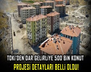 TOKİ'den dar gelirliye 500 bin konut projesi detayları belli oldu!