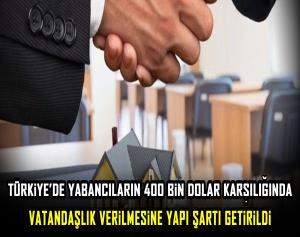 Türkiye’de Yabancıların 400 Bin Dolar Karşılığında Vatandaşlık Verilmesine Yapı Şartı Getirildi