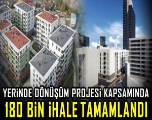 Yerinde Dönüşüm projesi kapsamında 180 bin ihale tamamlandı