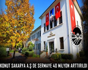 Konut Sakarya A.Ş de sermaye 40 milyon arttırıldı