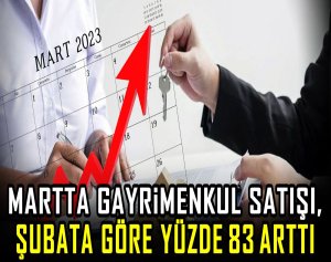 Martta gayrimenkul satışı, şubata göre yüzde 83 arttı