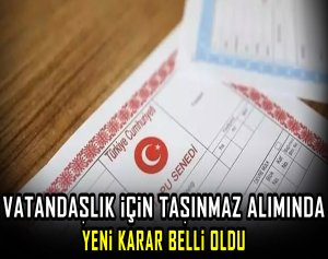 Vatandaşlık için taşınmaz alımında yeni karar belli oldu