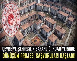 Çevre ve Şehircilik Bakanlığı'ndan Yerinde Dönüşüm Projesi başvuruları başladı!