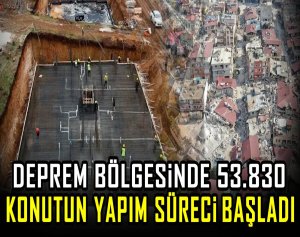 Deprem bölgesinde 53.830 konutun yapım süreci başladı