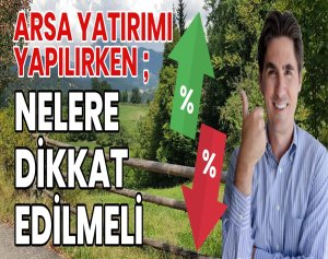 Arsa Yatırımı Yapılırken ; Nelere Dikkat Edilmeli