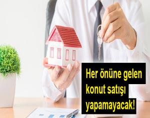 Her önüne gelen konut satışı yapamayacak!