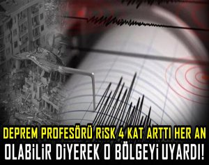 Deprem profesörü risk 4 kat arttı her an olabilir diyerek o bölgeyi uyardı!