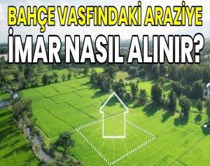 Bahçe Vasfındaki Araziye İmar Nasıl Alınır?