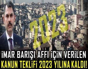 İmar barışı affı için verilen kanun teklifi 2023 yılına kaldı!