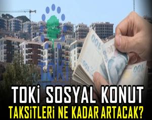 TOKİ sosyal konut taksitleri ne kadar artacak?