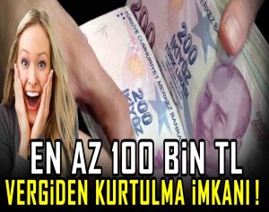 En az 100 Bin TL vergiden kurtulma imkanı !