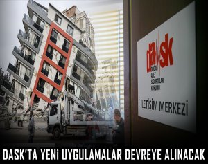 DASK’ta yeni uygulamalar devreye alınacak