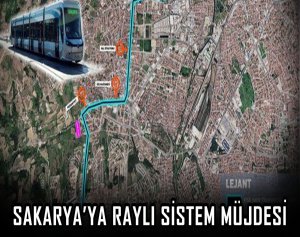 Sakarya’ya raylı sistem müjdesi