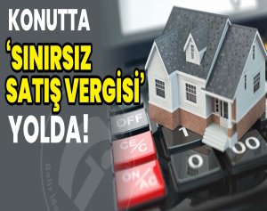 Konutta ‘sınırsız satış vergisi’ yolda!