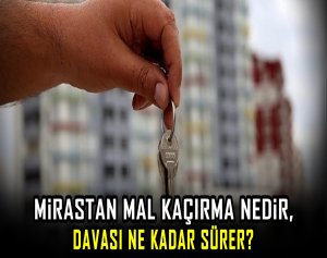 Mirastan mal kaçırma nedir, davası ne kadar sürer?