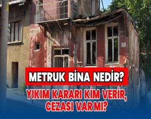 Metruk Bina Nedir? Yıkım Kararı Kim Verir, Cezası Var mı?