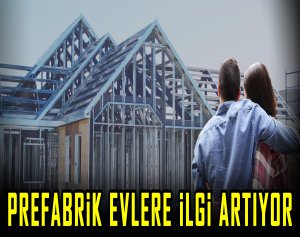 Prefabrik evlere ilgi artıyor