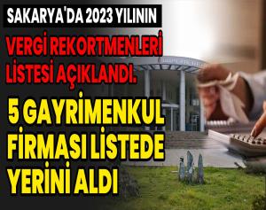 Sakarya'da 2023 yılınınVergi Rekortmenleri Listesi Açıklandı.5 Gayrimenkul firması Listede Yerini aldı