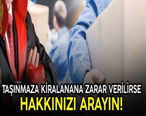 Taşınmaza / Kiralanana zarar verilirse hakkınızı arayın