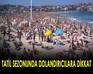 Tatil sezonunda dolandırıcılara dikkat