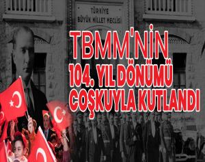 TBMM'nin 104. Yıl Dönümü Coşkuyla Kutlandı