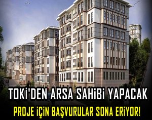 TOKİ'den arsa sahibi yapacak proje için başvurular sona eriyor!