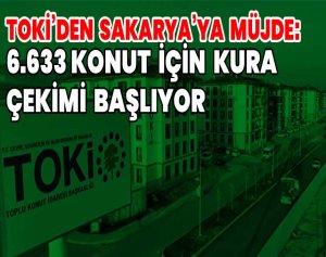 TOKİ’den Sakarya’ya Müjde 6.633 Konut İçin Kura Çekimi Başlıyor