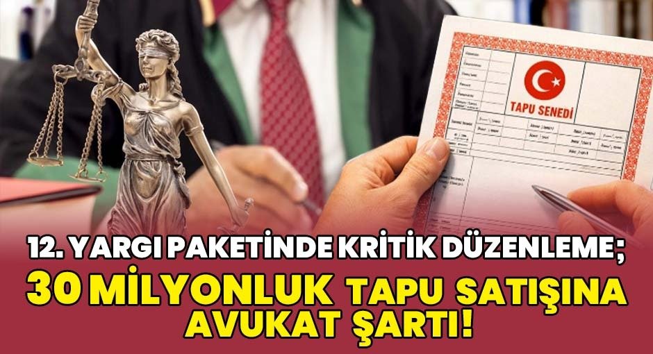 12.Yargı Paketinde Düzenleme;Tapu Satışına Avukat Şartı