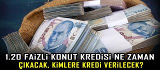 1.20 faizli konut kredisi ne zaman çıkacak, kimlere kredi verilecek?