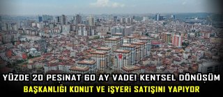 Yüzde 20 Peşinat 60 ay vade! Kentsel Dönüşüm Başkanlığı konut ve işyeri satışını yapıyor