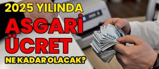 2025 yılında asgari ücret ne kadar olacak?