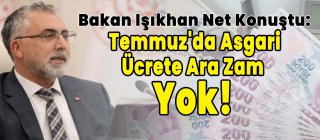 Bakan Işıkhan Asgari ücrete ara zam yok