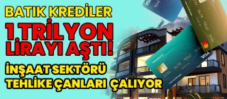 Batık Krediler 1 Trilyonu Aştı.İnşaat Sektörü Tehlike Çanları Çalıyor