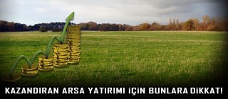 Kazandıran arsa yatırımı için bunlara dikkat!