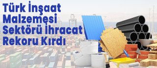 Türk İnşaat Malzemesi Sektörü İhracat Rekoru Kırdı