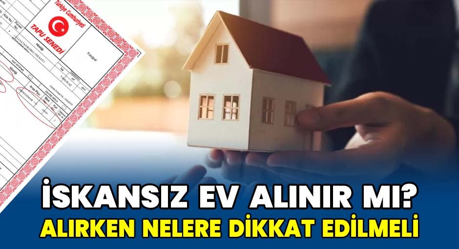 İskansız Ev Alınır mı?  Alırken Nelere Dikkat Edilmeli?