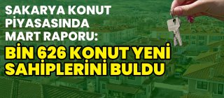 Sakarya Konut Piyasasında Mart Raporu Bin 626 Konut Yeni Sahiplerini Buldu