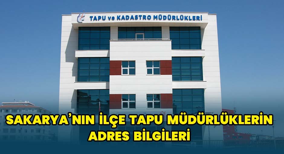 Sakarya’nın İlçe Tapu Müdürlüklerin Adres Bilgileri