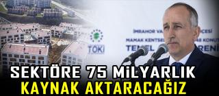 “Sektöre 75 milyarlık kaynak aktaracağız”