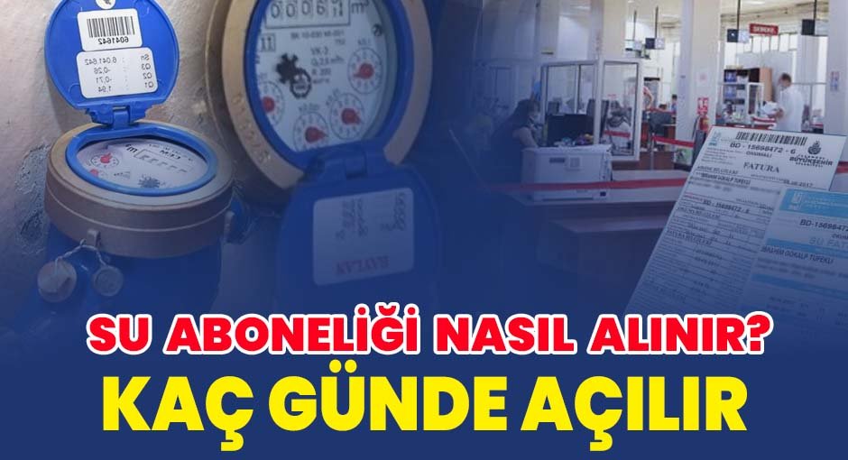 Su Aboneliği Nasıl Alınır? Kaç Günde Açılır ?