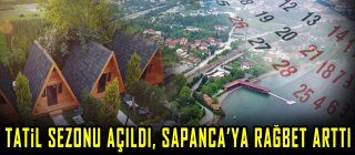 Tatil sezonu açıldı, Sapanca’ya rağbet arttı