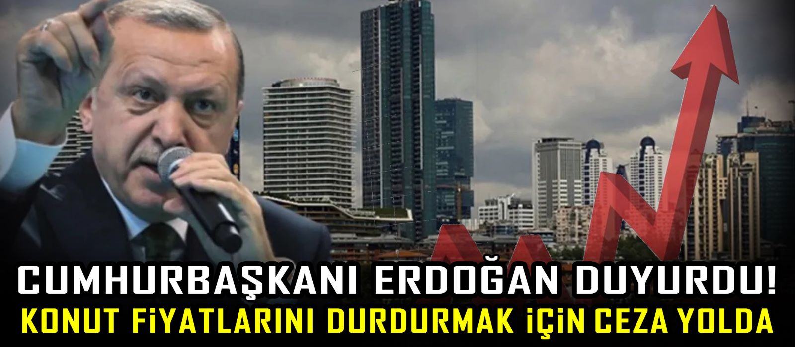 Cumhurbaşkanı Erdoğan duyurdu! Konut fiyatlarını durdurmak için ceza yolda