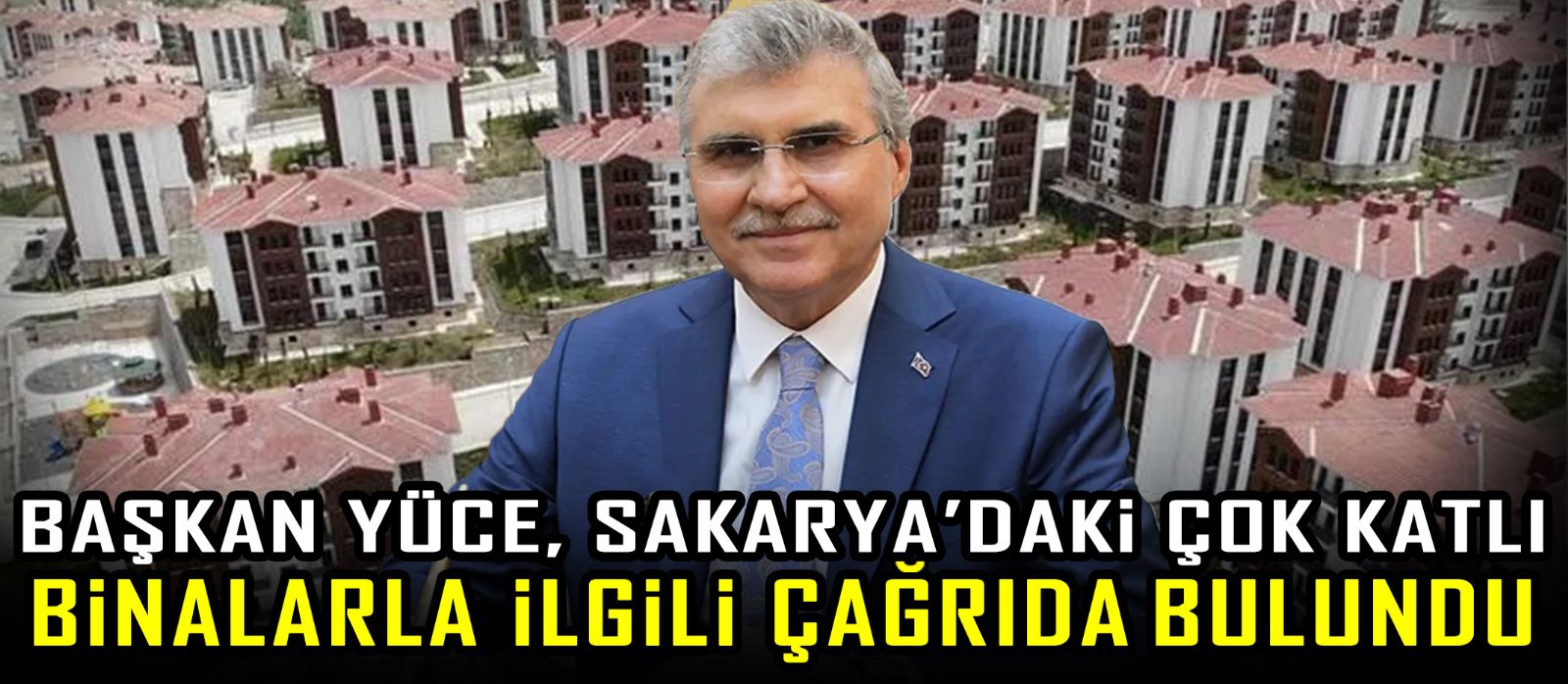 Başkan Yüce, Sakarya’daki çok katlı binalarla ilgili çağrıda bulundu