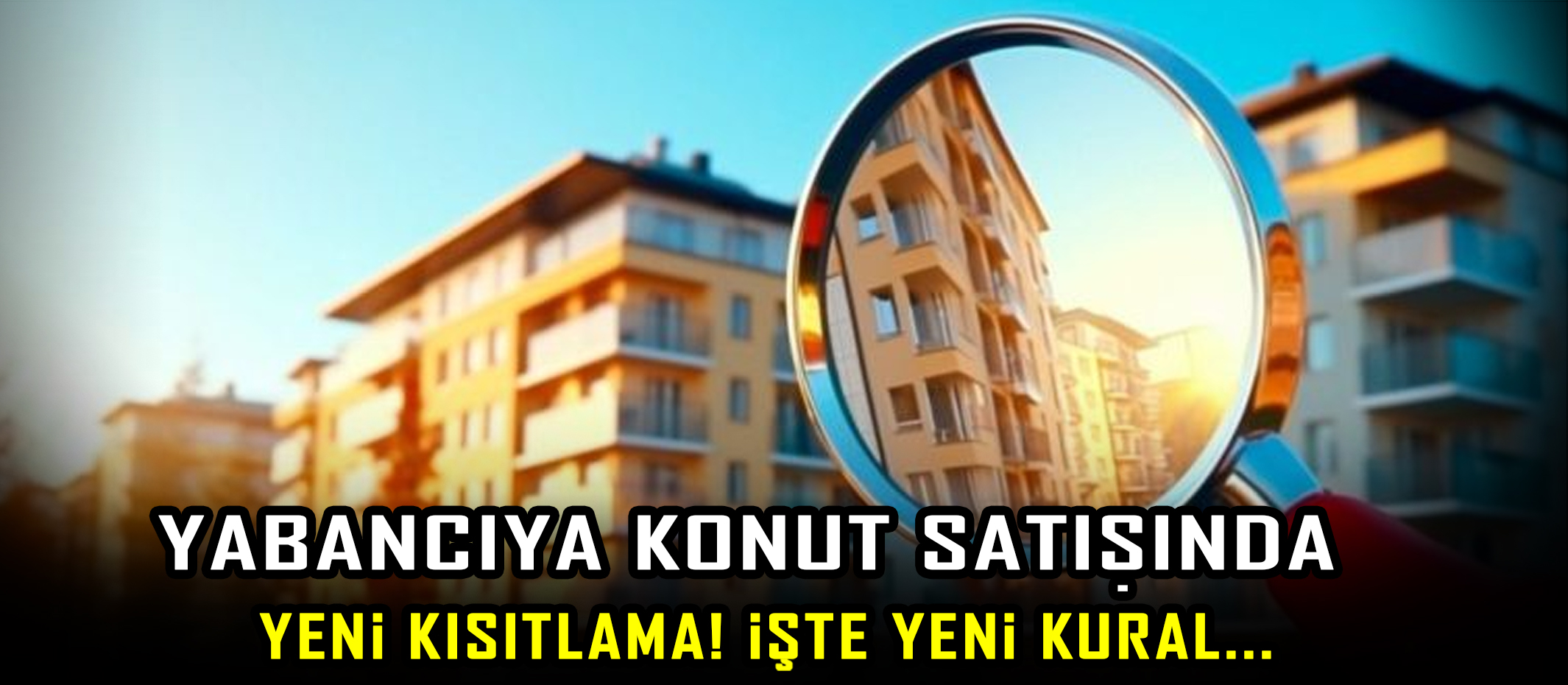 Yabancıya konut satışında yeni kısıtlama! İşte yeni kural...