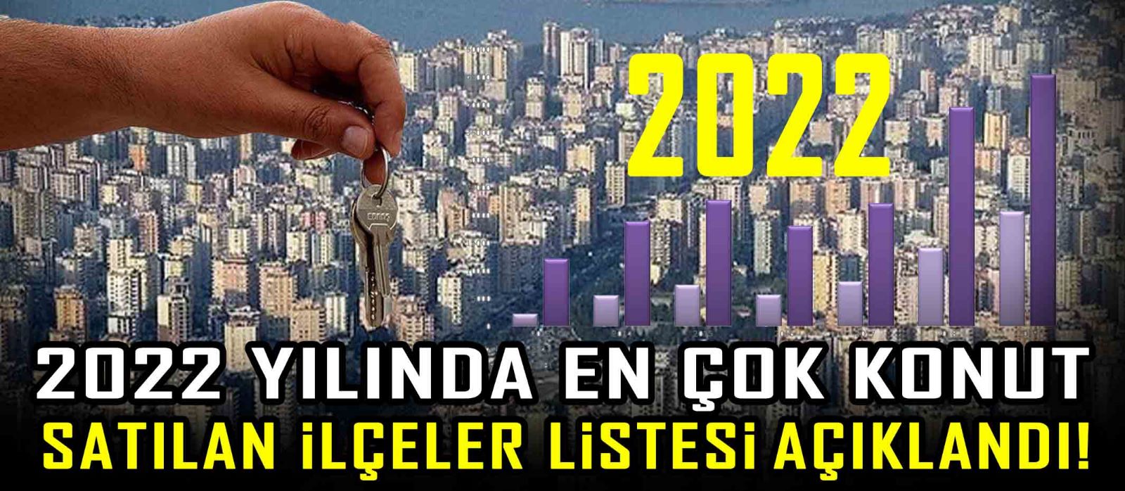 2022 yılında en çok konut satılan ilçeler listesi açıklandı!