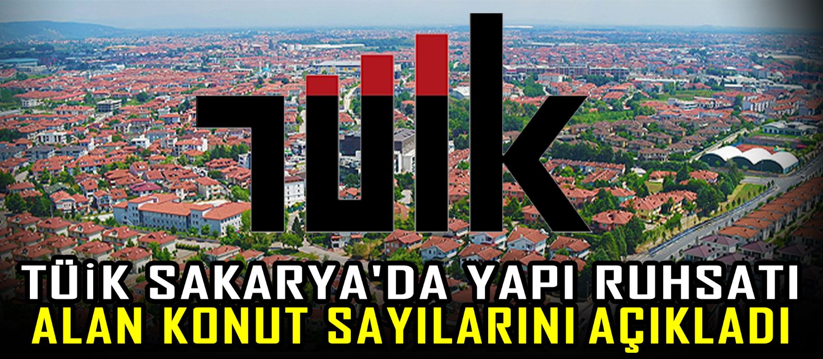 TÜİK Sakarya'da yapı ruhsatı alan konut sayılarını açıkladı