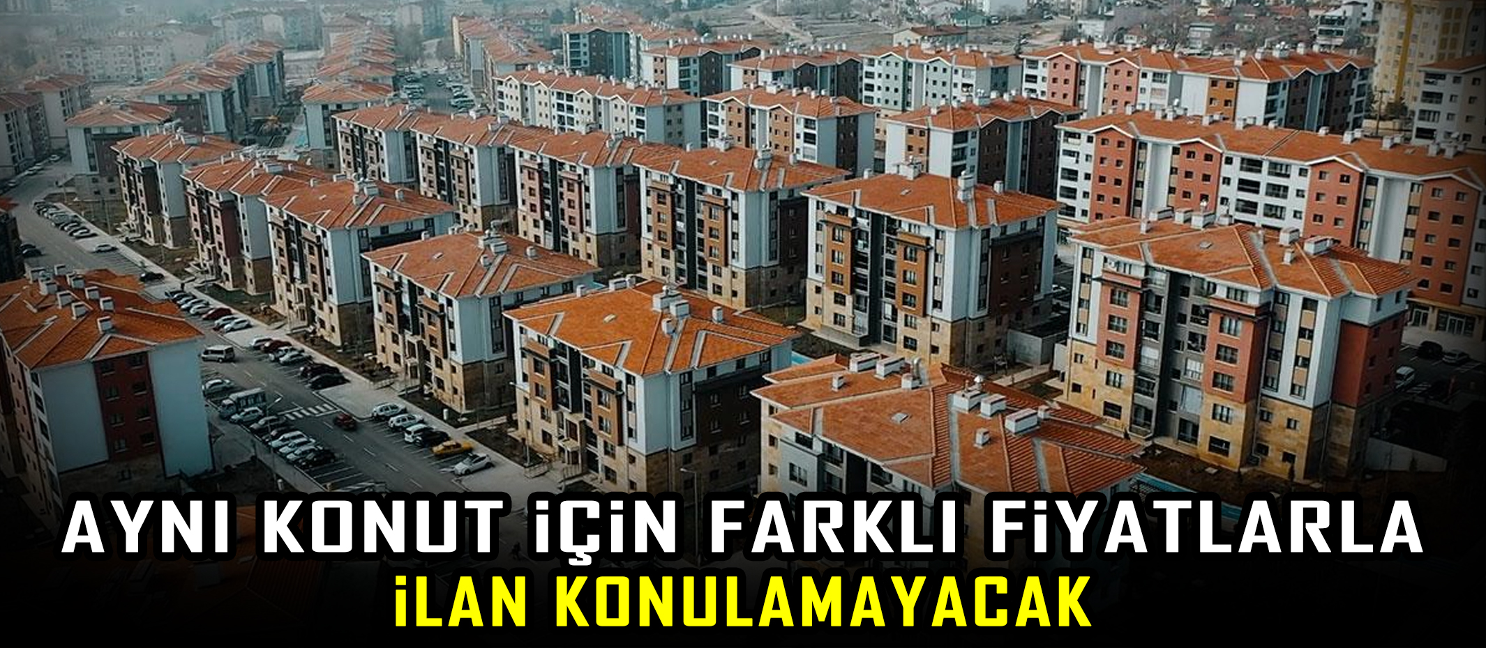 Aynı konut için farklı fiyatlarla ilan  konulamayacak