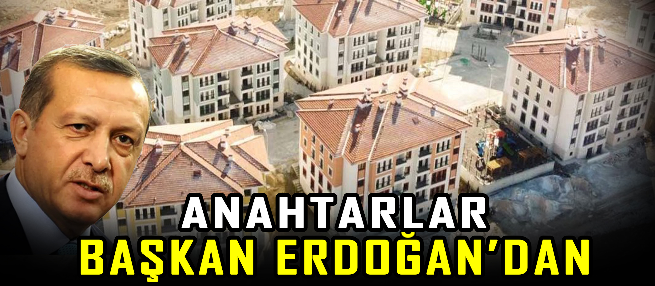 Anahtarlar Başkan Erdoğan'dan