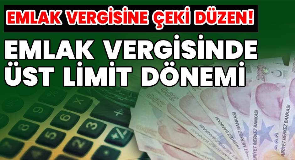 Emlak Vergisine Çeki Düzen! Emlak Vergisinde Üst Limit Dönemi